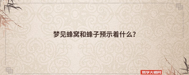 梦见蜂窝和蜂子预示着什么？