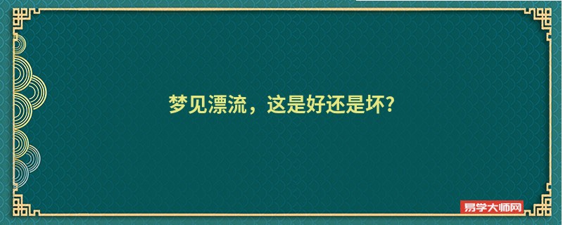 梦见漂流,这是好还是坏?