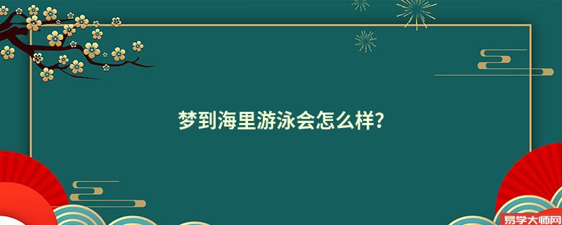 梦到海里游泳会怎么样?