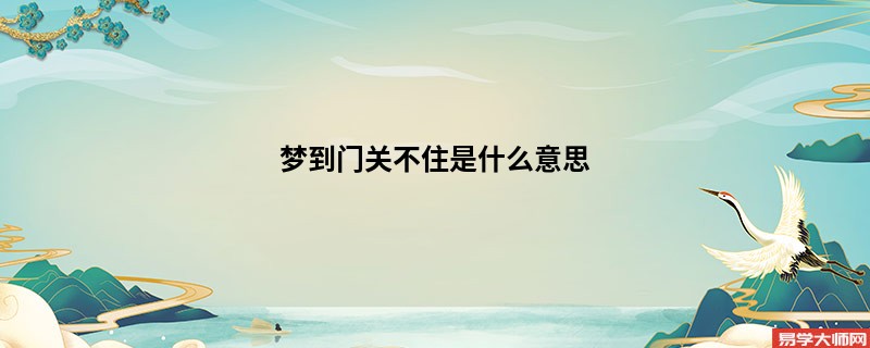 梦到门关不住是什么意思