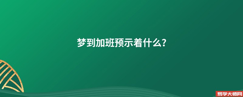 梦到加班预示着什么?