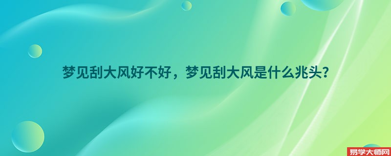 梦见刮大风好不好,梦见刮大风是什么兆头?