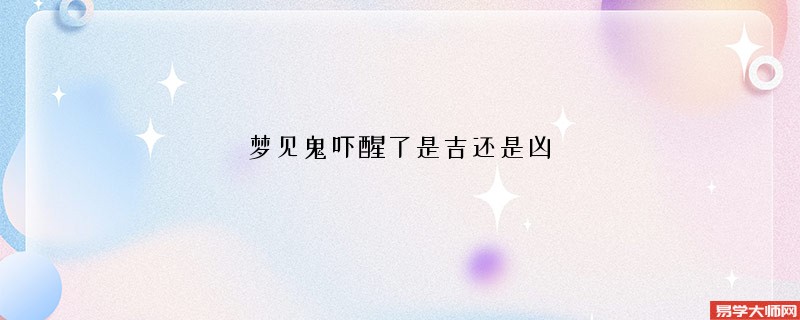 梦见鬼吓醒了是吉还是凶