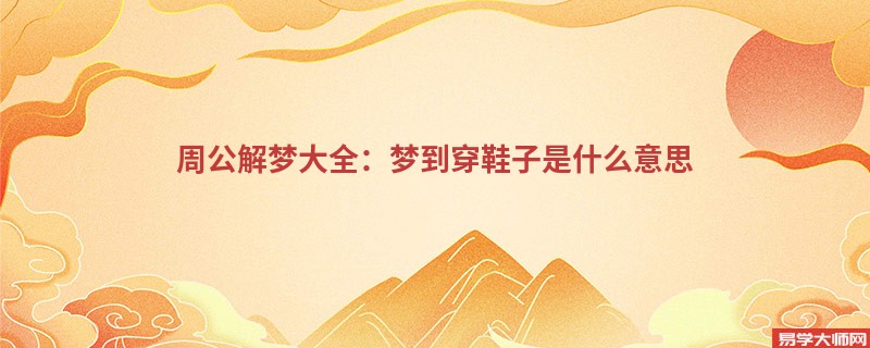 周公解梦大全:梦到穿鞋子是什么意思