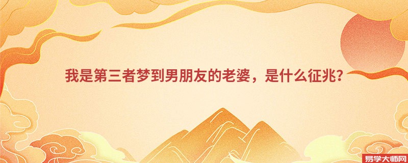 我是第三者梦到男朋友的老婆，是什么征兆？