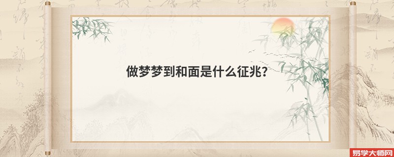 做梦梦到和面是什么征兆？
