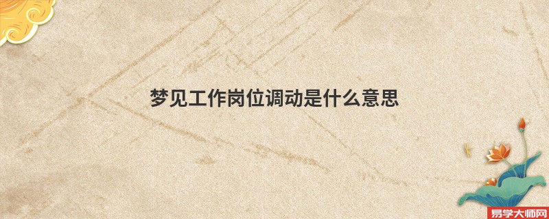 梦见工作岗位调动是什么意思