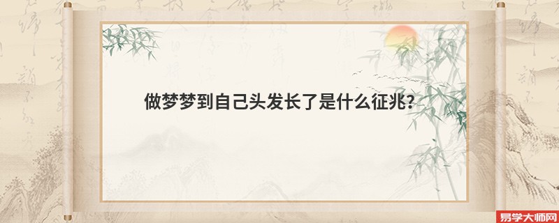做梦梦到自己头发长了是什么征兆？
