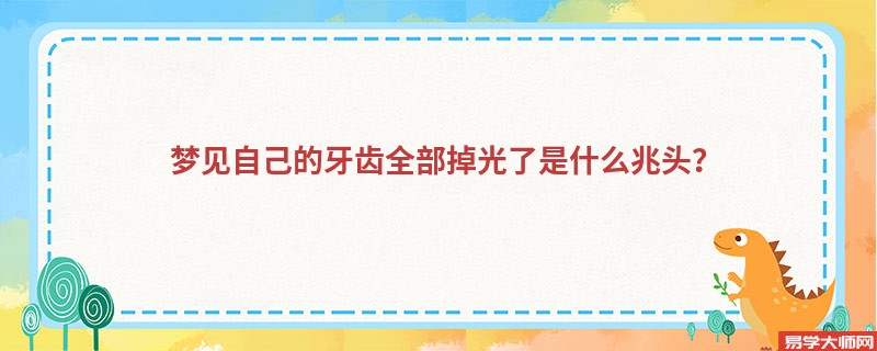 梦见自己的牙齿全部掉光了是什么兆头？