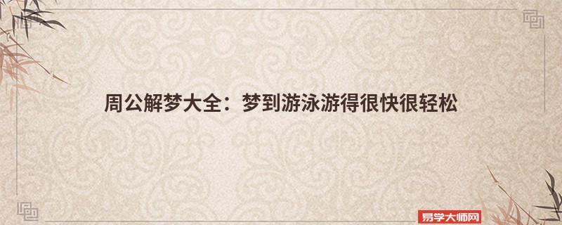 周公解梦大全：梦到游泳游得很快很轻松
