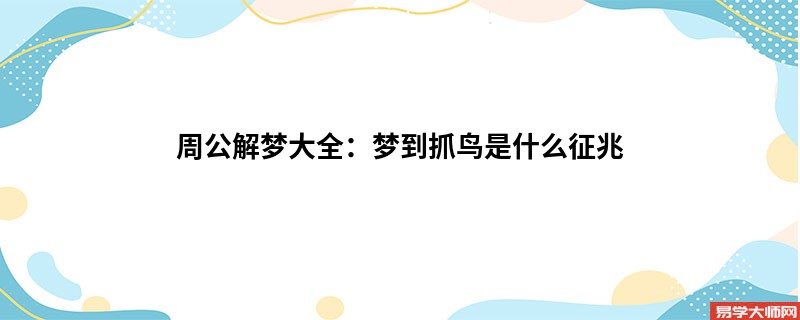 周公解梦大全：梦到抓鸟是什么征兆