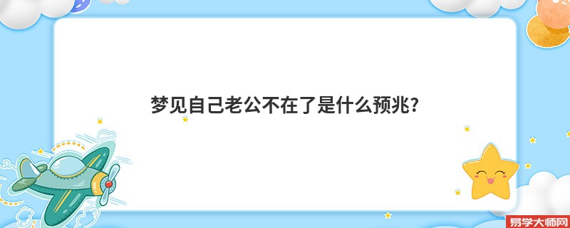 梦见自己老公不在了是什么预兆?