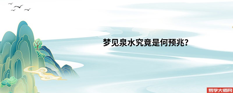 梦见泉水究竟是何预兆？