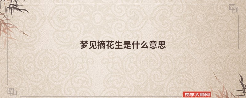 梦见摘花生是什么意思
