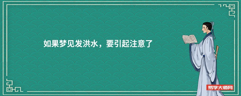 如果梦见发洪水，要引起注意了