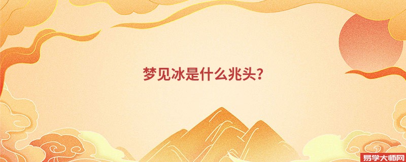 梦见冰是什么兆头？