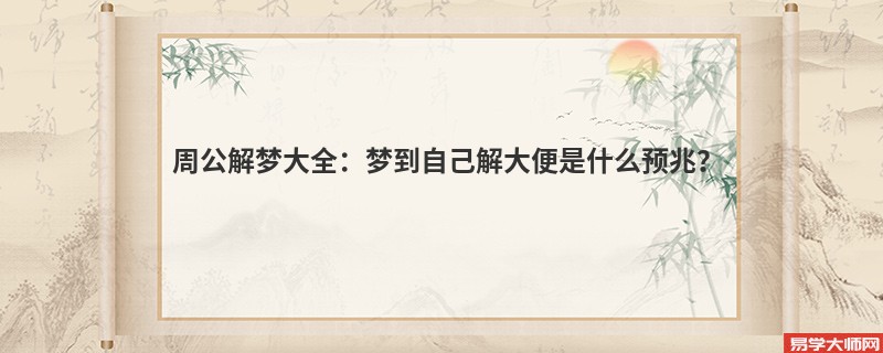 周公解梦大全：梦到自己解大便是什么预兆？