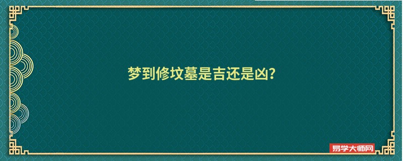 梦到修坟墓是吉还是凶?