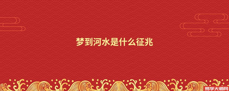 梦到河水是什么征兆