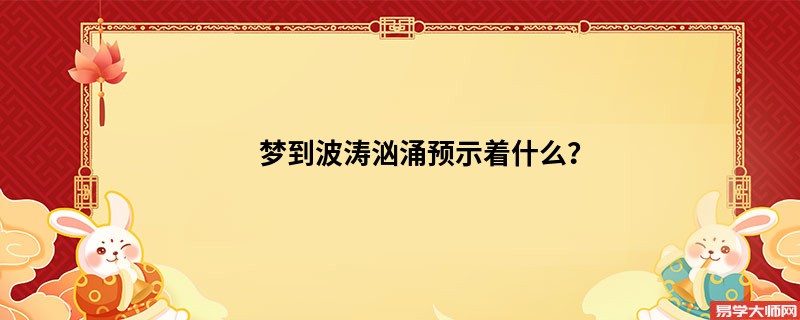 梦到波涛汹涌预示着什么?