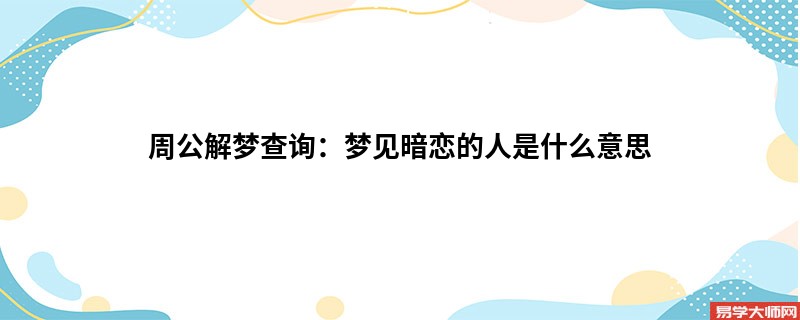 周公解梦查询:梦见暗恋的人是什么意思