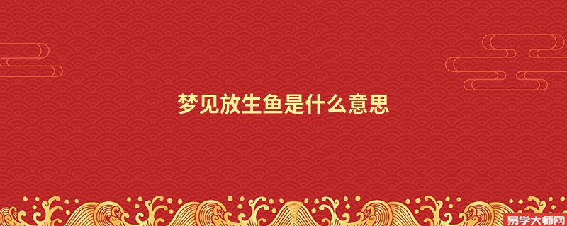 梦见放生鱼是什么意思