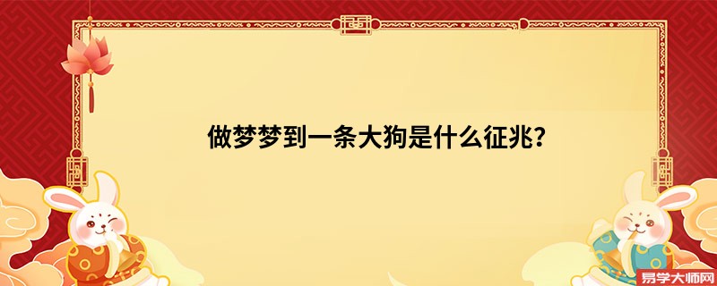 做梦梦到一条大狗是什么征兆?
