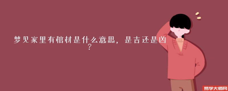 梦见家里有棺材是什么意思,是吉还是凶?