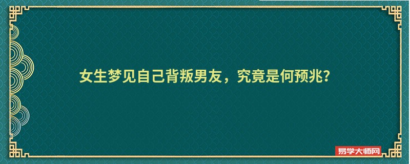 女生梦见自己背叛男友,究竟是何预兆?