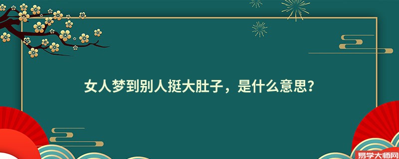 女人梦到别人挺大肚子，是什么意思？