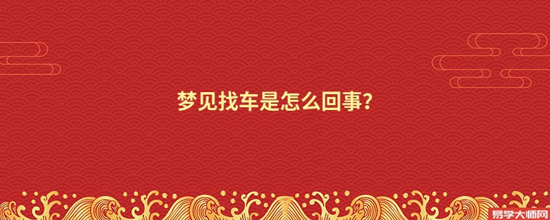 梦见找车是怎么回事?