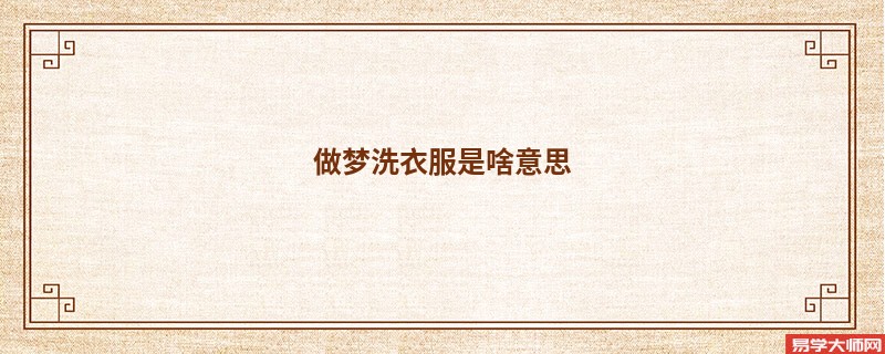 做梦洗衣服是啥意思