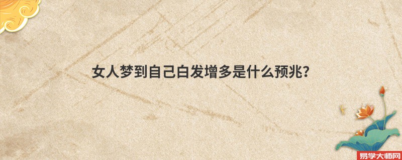 女人梦到自己白发增多是什么预兆？