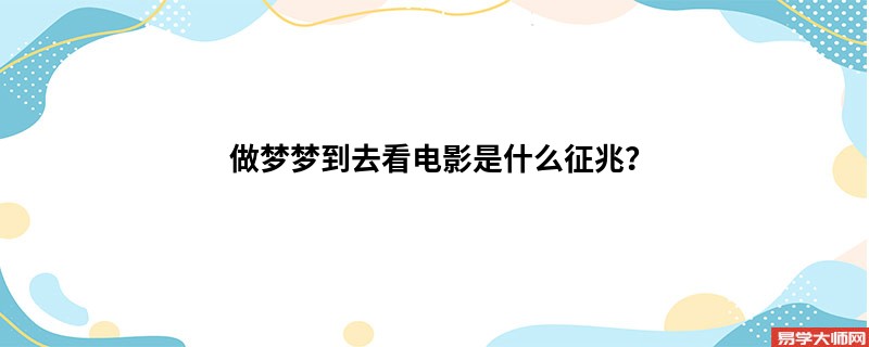 做梦梦到去看电影是什么征兆?