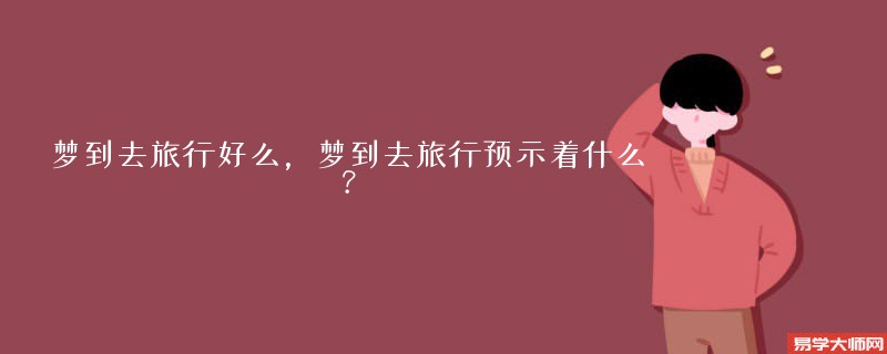 梦到去旅行好么,梦到去旅行预示着什么?