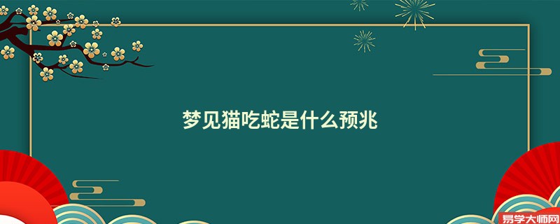梦见猫吃蛇是什么预兆
