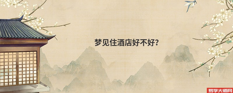 梦见住酒店好不好？