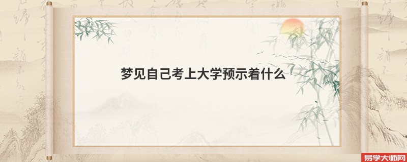 梦见自己考上大学预示着什么