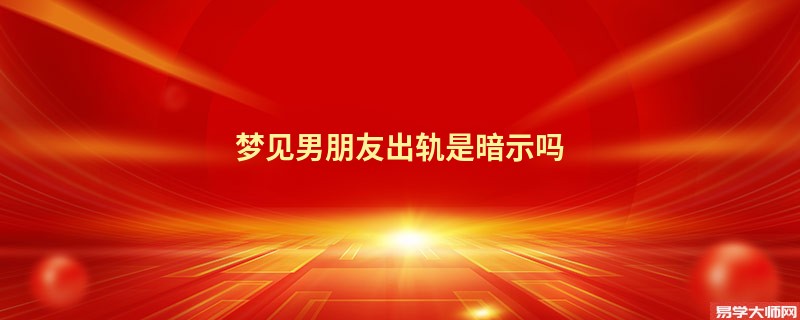 梦见男朋友出轨是暗示吗