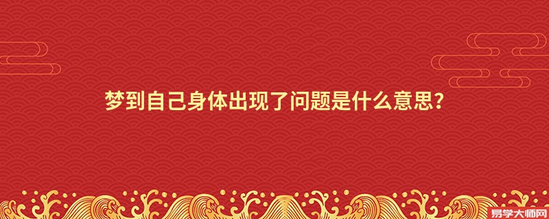 梦到自己身体出现了问题是什么意思？