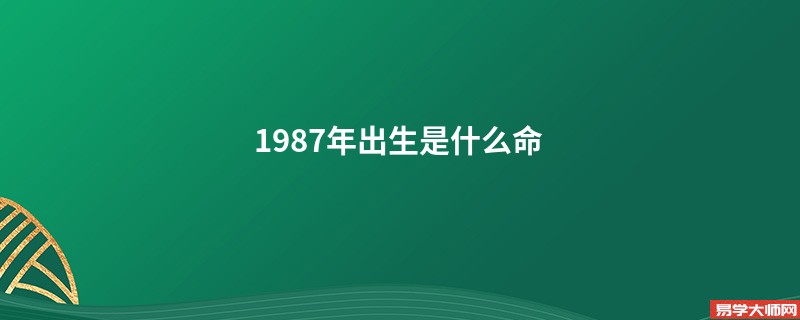 1987年出生是什么命