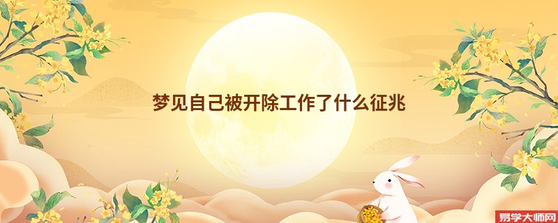 梦见自己被开除工作了什么征兆