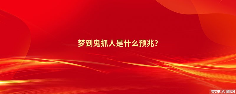 梦到鬼抓人是什么预兆?