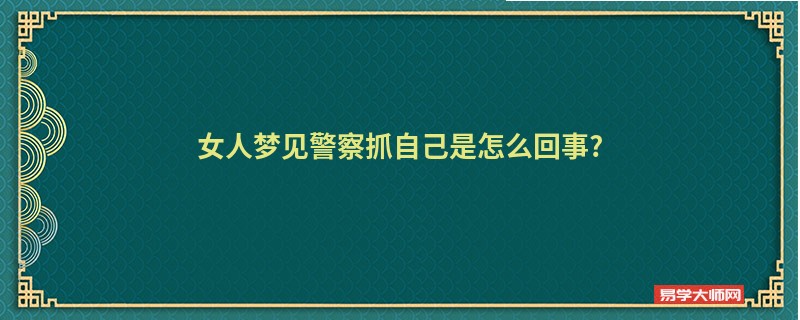 女人梦见警察抓自己是怎么回事?