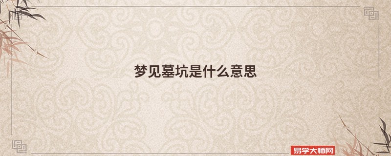 梦见墓坑是什么意思