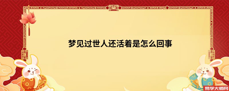 梦见过世人还活着是怎么回事
