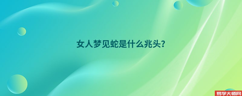 女人梦见蛇是什么兆头？