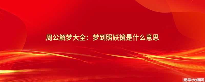 周公解梦大全:梦到照妖镜是什么意思