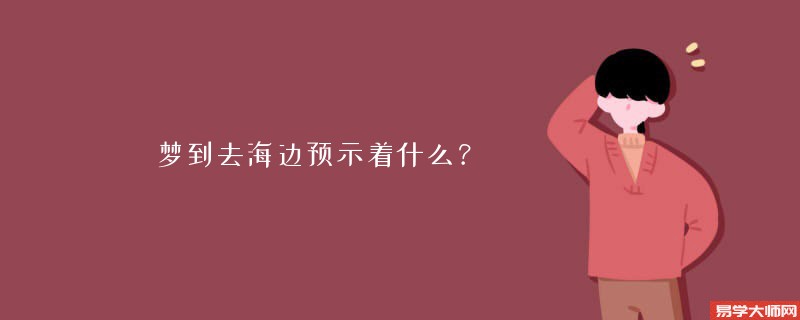 梦到去海边预示着什么?