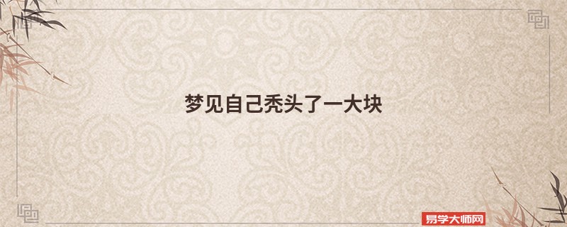 梦见自己秃头了一大块